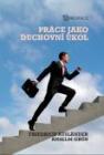 Práce jako duchovní úkol Práce jako duchovní úkol